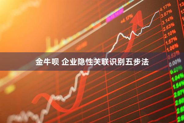 金牛呗 企业隐性关联识别五步法